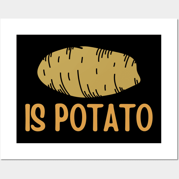 Potato - Is Potato Wall Art by frankjoe